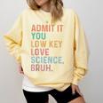 Admit It You Low Key Love Science Bruh Scientist Teacher Comfort Colors Sweatshirt Butter