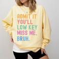 Admit It You'Ll Low Key Miss Me Bruh Women Men Teacher Comfort Colors Sweatshirt Butter Admit It You'Ll Low Key Miss Me Bruh Women Men Teacher Comfort Colors Sweatshirt Butter
