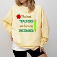 THE BEST TEACHERS ARE BORN IN DECEMBER Comfort Colors Sweatshirt Butter THE BEST TEACHERS ARE BORN IN DECEMBER Comfort Colors Sweatshirt Butter