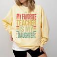 Dad My Favorite Teacher Is My Daughter Proud Daddy Comfort Colors Sweatshirt Butter
