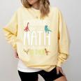 Math Teacher Dinosaurs Didn't Learn Math Mathematics Comfort Colors Sweatshirt Butter