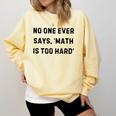 No One Ever Says Math Is Too Hard Teacher Lie Party Comfort Colors Sweatshirt Butter No One Ever Says Math Is Too Hard Teacher Lie Party Comfort Colors Sweatshirt Butter