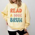 Read A Book Bruh English Teacher Reading Literature Comfort Colors Sweatshirt Butter