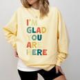Retro I’m Glad You Are Here Women Men Teacher Comfort Colors Sweatshirt Butter