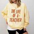 School Teachers Day The Life Of A Teacher Teaching Comfort Colors Sweatshirt Butter