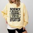Science Because Figuring Things Out Teacher Scientific Adult Comfort Colors Sweatshirt Butter