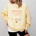 Seriously We All Know I'm The Favorite Teacher Teacher Comfort Colors Sweatshirt Butter