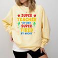 Super Teacher By Day Super Tired By Night Teacher For Men Women Comfort Colors Sweatshirt Butter