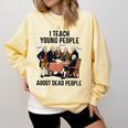 I Teach Young People About Dead-People History Teachers Comfort Colors Sweatshirt Butter I Teach Young People About Dead-People History Teachers Comfort Colors Sweatshirt Butter
