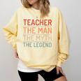 Teacher The Man The Myth The Legend School Holiday Teacher Comfort Colors Sweatshirt Butter Teacher The Man The Myth The Legend School Holiday Teacher Comfort Colors Sweatshirt Butter