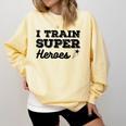 I Train Superheroes For Teacher Coach Men Women Comfort Colors Sweatshirt Butter I Train Superheroes For Teacher Coach Men Women Comfort Colors Sweatshirt Butter