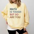 Women Math Is Tough But So Are You Math Teacher Mathematics Comfort Colors Sweatshirt Butter Women Math Is Tough But So Are You Math Teacher Mathematics Comfort Colors Sweatshirt Butter