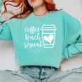 Coffee Teach Repeat Women's Misses Plus Size Teacher Comfort Colors Sweatshirt Chalky Mint Coffee Teach Repeat Women's Misses Plus Size Teacher Comfort Colors Sweatshirt Chalky Mint