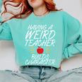 Having a Weird Teacher Builds Character School Teacher Comfort Colors Sweatshirt Chalky Mint Having a Weird Teacher Builds Character School Teacher Comfort Colors Sweatshirt Chalky Mint