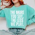 The More You Say The Less We Play Men Women PE Teacher Comfort Colors Sweatshirt Chalky Mint The More You Say The Less We Play Men Women PE Teacher Comfort Colors Sweatshirt Chalky Mint