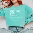 Show Your Work Thanks Math Teacher Comfort Colors Sweatshirt Chalky Mint Show Your Work Thanks Math Teacher Comfort Colors Sweatshirt Chalky Mint