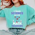 I Teach Science Because Math Teachers Need Heroes Too Comfort Colors Sweatshirt Chalky Mint I Teach Science Because Math Teachers Need Heroes Too Comfort Colors Sweatshirt Chalky Mint