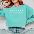 Teacher I'Ll Be There For You Men Women Comfort Colors Sweatshirt Chalky Mint Teacher I'Ll Be There For You Men Women Comfort Colors Sweatshirt Chalky Mint