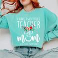 I Have Two Titles Teacher And Mom I Rock Them Both Floral Comfort Colors Sweatshirt Chalky Mint I Have Two Titles Teacher And Mom I Rock Them Both Floral Comfort Colors Sweatshirt Chalky Mint
