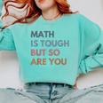 Women Math Is Tough But So Are You Math Teacher Mathematics Comfort Colors Sweatshirt Chalky Mint Women Math Is Tough But So Are You Math Teacher Mathematics Comfort Colors Sweatshirt Chalky Mint