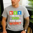 Bruh Did You Even Show Your Work For Science Teachers For Men Women Men's Casual T-Shirt Sport Grey Bruh Did You Even Show Your Work For Science Teachers For Men Women Men's Casual T-Shirt Sport Grey