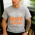 I Don’t Need a Costume Middle School Math Teacher Halloween Men's Casual T-Shirt Sport Grey I Don’t Need a Costume Middle School Math Teacher Halloween Men's Casual T-Shirt Sport Grey