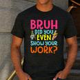 Bruh Did You Even Show Your Work Humorous Math Teacher Men's Casual T-Shirt Dark Grey Bruh Did You Even Show Your Work Humorous Math Teacher Men's Casual T-Shirt Dark Grey