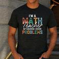 I'm A Math Teacher Of Course I Have Problems Back To School Men's Casual T-Shirt Dark Grey I'm A Math Teacher Of Course I Have Problems Back To School Men's Casual T-Shirt Dark Grey