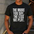 The More You Say The Less We Play Men Women PE Teacher Men's Casual T-Shirt Dark Grey The More You Say The Less We Play Men Women PE Teacher Men's Casual T-Shirt Dark Grey