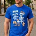 Bruh The Math Ain't Mathin' Show Your Work Halloween Teacher Men's Casual T-Shirt Royal Blue Bruh The Math Ain't Mathin' Show Your Work Halloween Teacher Men's Casual T-Shirt Royal Blue