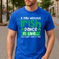 A Day Without Irish Dance Step Dance Teacher Irish Dancer Men's Casual T-Shirt Royal Blue A Day Without Irish Dance Step Dance Teacher Irish Dancer Men's Casual T-Shirt Royal Blue