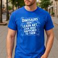 Dinosaurs Didn't Learn Art Artist Teacher Typography Men's Casual T-Shirt Royal Blue Dinosaurs Didn't Learn Art Artist Teacher Typography Men's Casual T-Shirt Royal Blue
