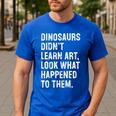 Dinosaurs Didn't Learn Art Art Teacher Men's Casual T-Shirt Royal Blue Dinosaurs Didn't Learn Art Art Teacher Men's Casual T-Shirt Royal Blue