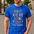 What Are We Doing Today PE Teacher Men's Casual T-Shirt Royal Blue What Are We Doing Today PE Teacher Men's Casual T-Shirt Royal Blue