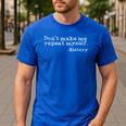 Dont Make Me Repeat Myself History History Teacher Men's Casual T-Shirt Royal Blue Dont Make Me Repeat Myself History History Teacher Men's Casual T-Shirt Royal Blue
