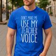 Don't Make Me Use My Teacher Voice Shirt Men Women Teacher Men's Casual T-Shirt Royal Blue