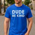 Dude Be Kind Unity Day Orange Anti Bullying Teachers Kids Men's Casual T-Shirt Royal Blue Dude Be Kind Unity Day Orange Anti Bullying Teachers Kids Men's Casual T-Shirt Royal Blue