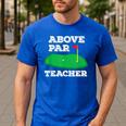 Golf Pun Above Par Teacher School Golfing Men & Women Men's Casual T-Shirt Royal Blue
