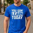 You Gon Learn Today Teacher Teaching Men's Casual T-Shirt Royal Blue You Gon Learn Today Teacher Teaching Men's Casual T-Shirt Royal Blue