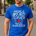 Having a Weird Teacher Builds Character School Teacher Men's Casual T-Shirt Royal Blue Having a Weird Teacher Builds Character School Teacher Men's Casual T-Shirt Royal Blue