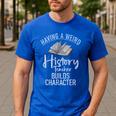 Having a Weird History Teacher Builds Character History Men's Casual T-Shirt Royal Blue