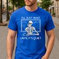 I'Ll Just Wait Until It's Quiet Teacher Meme Skeleton For Men Women Men's Casual T-Shirt Royal Blue I'Ll Just Wait Until It's Quiet Teacher Meme Skeleton For Men Women Men's Casual T-Shirt Royal Blue
