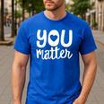 You Matter Teacher Kindness Child Counselor Heart Love Men Women Kids Men's Casual T-Shirt Royal Blue You Matter Teacher Kindness Child Counselor Heart Love Men Women Kids Men's Casual T-Shirt Royal Blue