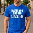 Maybe You Should Practice Music Teacher Band Director Men's Casual T-Shirt Royal Blue