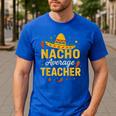 Nacho Average Teacher Cinco De Mayo Teacher Fiesta Men's Casual T-Shirt Royal Blue Nacho Average Teacher Cinco De Mayo Teacher Fiesta Men's Casual T-Shirt Royal Blue