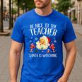 Be Nice To The Teacher Santa Is Watching School Christmas Men's Casual T-Shirt Royal Blue Be Nice To The Teacher Santa Is Watching School Christmas Men's Casual T-Shirt Royal Blue