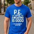 PE Physical Education Teacher Sweating Men Women Men's Casual T-Shirt Royal Blue PE Physical Education Teacher Sweating Men Women Men's Casual T-Shirt Royal Blue