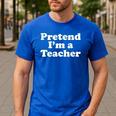 Pretend I'm A Teacher Lazy Easy Halloween Costume Men's Casual T-Shirt Royal Blue Pretend I'm A Teacher Lazy Easy Halloween Costume Men's Casual T-Shirt Royal Blue