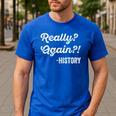 Really Again History History Teacher Saying T-Shirt Men's Casual T-Shirt Royal Blue Really Again History History Teacher Saying T-Shirt Men's Casual T-Shirt Royal Blue