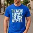 The More You Say The Less We Play Men Women PE Teacher Men's Casual T-Shirt Royal Blue The More You Say The Less We Play Men Women PE Teacher Men's Casual T-Shirt Royal Blue